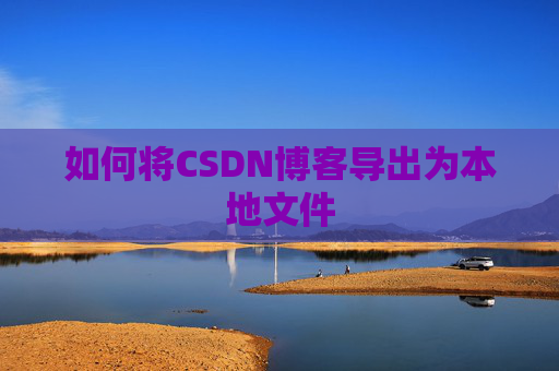 如何将CSDN博客导出为本地文件