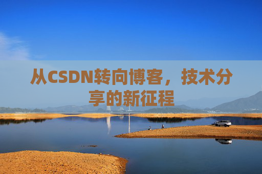 从CSDN转向博客，技术分享的新征程