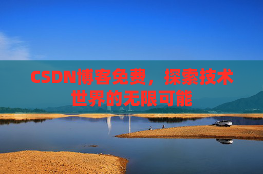 CSDN博客免费，探索技术世界的无限可能